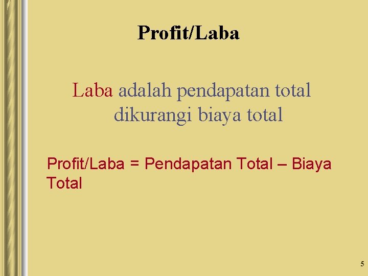 Profit/Laba adalah pendapatan total dikurangi biaya total Profit/Laba = Pendapatan Total – Biaya Total Profit/Laba adalah pendapatan total dikurangi biaya total Profit/Laba = Pendapatan Total – Biaya Total