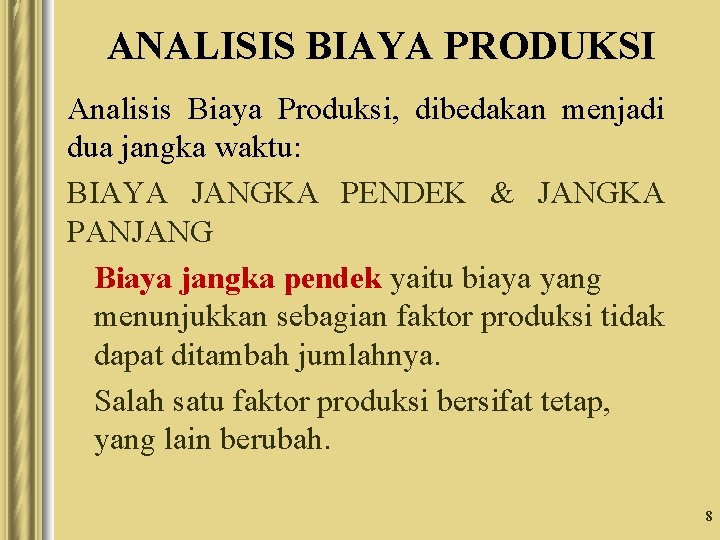 ANALISIS BIAYA PRODUKSI Analisis Biaya Produksi, dibedakan menjadi dua jangka waktu: BIAYA JANGKA PENDEK ANALISIS BIAYA PRODUKSI Analisis Biaya Produksi, dibedakan menjadi dua jangka waktu: BIAYA JANGKA PENDEK