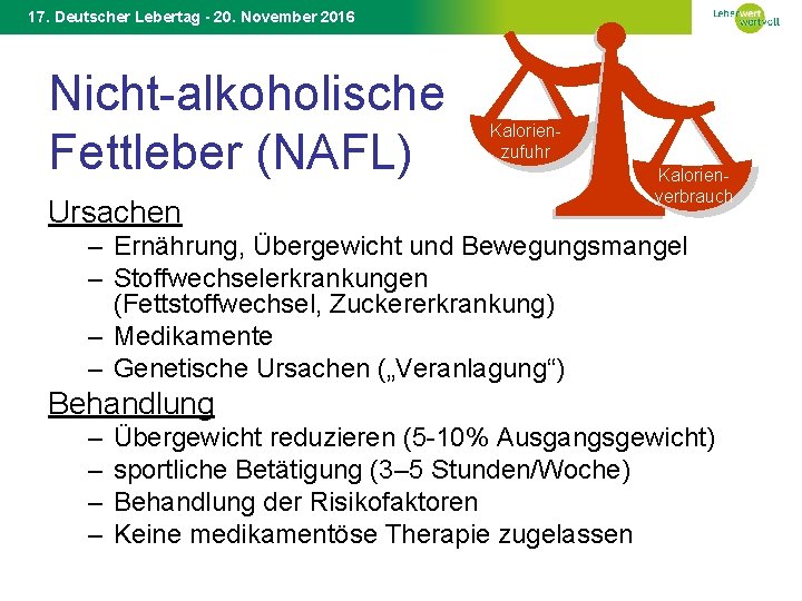 17. Deutscher Lebertag - 20. November 2016 Nicht-alkoholische Fettleber (NAFL) Ursachen Kalorienzufuhr Kalorienverbrauch –