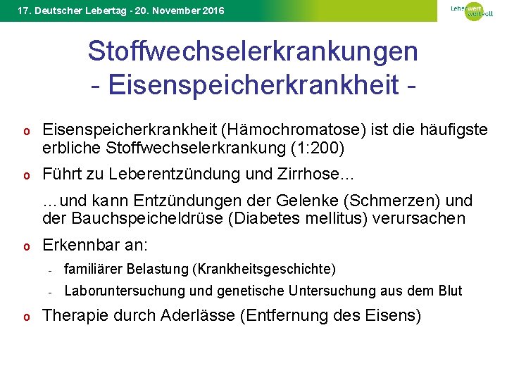 17. Deutscher Lebertag - 20. November 2016 Stoffwechselerkrankungen - Eisenspeicherkrankheit o Eisenspeicherkrankheit (Hämochromatose) ist