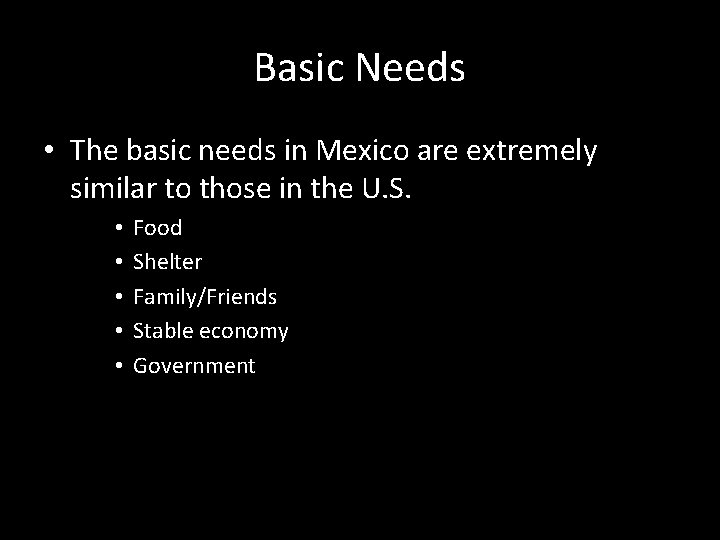 Basic Needs • The basic needs in Mexico are extremely similar to those in