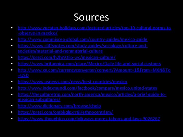 Sources • • • http: //www. yucatan-holidays. com/featured-articles/top-10 -cultural-norms-to -observe-in-mexico/ http: //www. commisceo-global. com/country-guides/mexico-guide