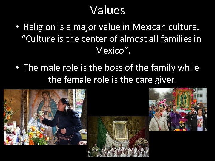 Values • Religion is a major value in Mexican culture. “Culture is the center