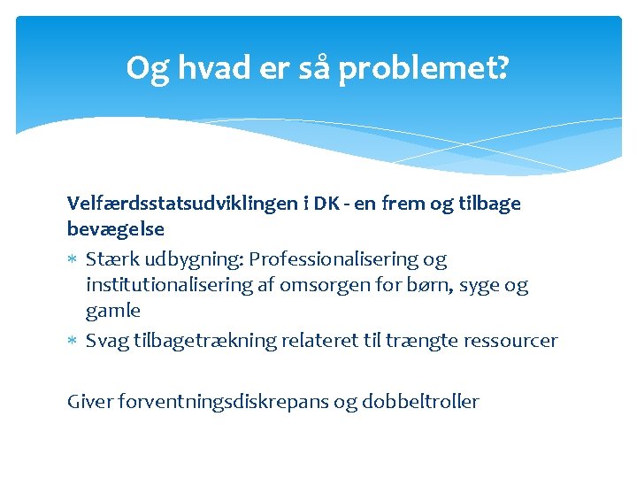 Og hvad er så problemet? Velfærdsstatsudviklingen i DK - en frem og tilbage bevægelse