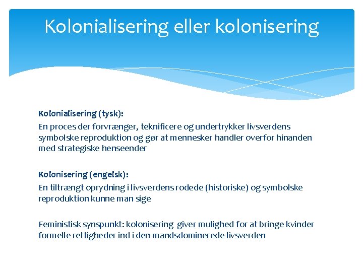 Kolonialisering eller kolonisering Kolonialisering (tysk): En proces der forvrænger, teknificere og undertrykker livsverdens symbolske