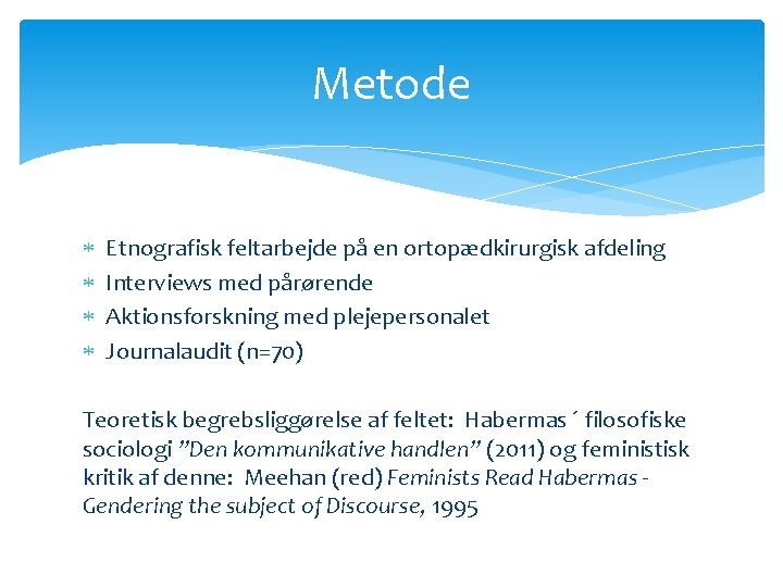 Metode Etnografisk feltarbejde på en ortopædkirurgisk afdeling Interviews med pårørende Aktionsforskning med plejepersonalet Journalaudit