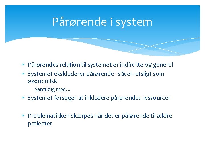 Pårørende i system Pårørendes relation til systemet er indirekte og generel Systemet ekskluderer pårørende