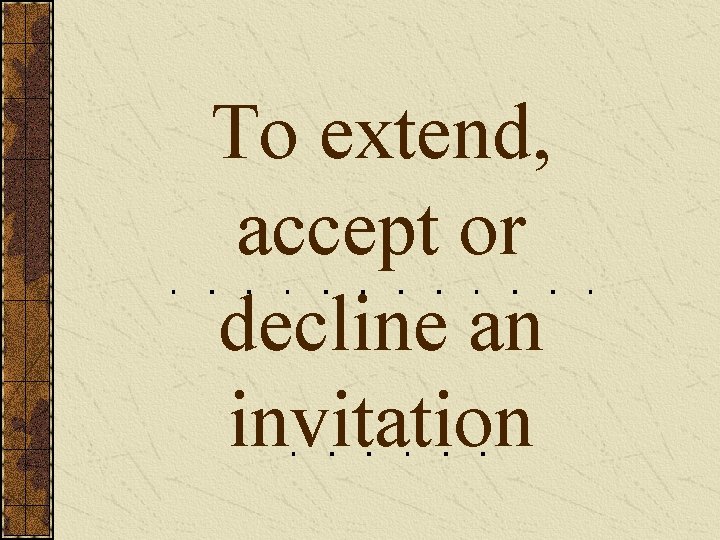 To extend, accept or decline an invitation 