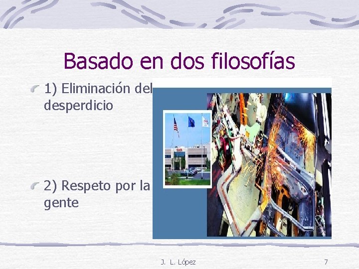 Basado en dos filosofías 1) Eliminación del desperdicio 2) Respeto por la gente J.