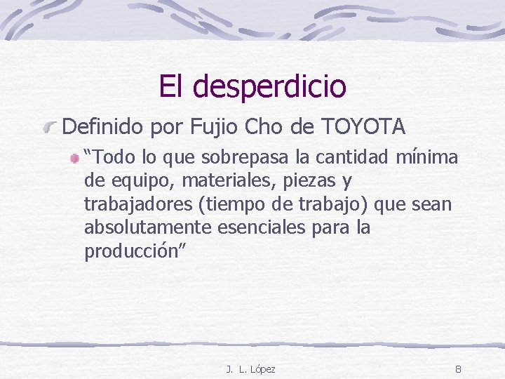 El desperdicio Definido por Fujio Cho de TOYOTA “Todo lo que sobrepasa la cantidad
