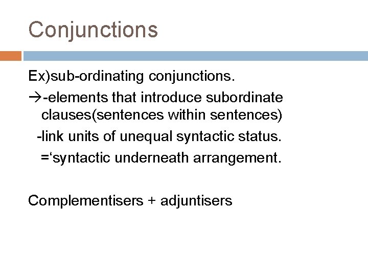 Conjunctions Ex)sub-ordinating conjunctions. -elements that introduce subordinate clauses(sentences within sentences) -link units of unequal