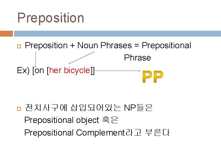 Preposition + Noun Phrases = Prepositional Phrase Ex) [on [her bicycle]] 전치사구에 삽입되어있는 NP들은