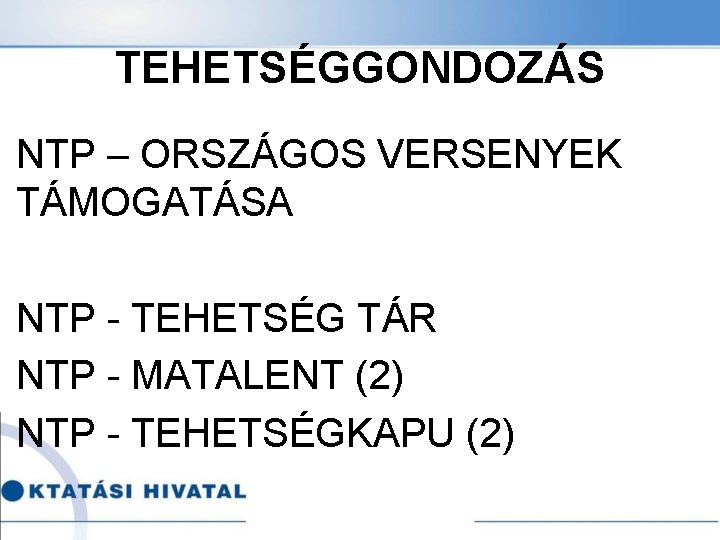 TEHETSÉGGONDOZÁS NTP – ORSZÁGOS VERSENYEK TÁMOGATÁSA NTP - TEHETSÉG TÁR NTP - MATALENT (2)