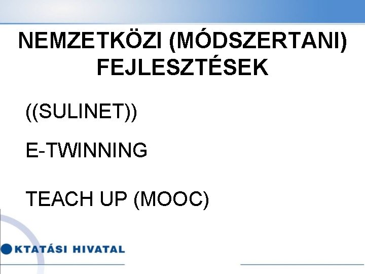 NEMZETKÖZI (MÓDSZERTANI) FEJLESZTÉSEK ((SULINET)) E-TWINNING TEACH UP (MOOC) 