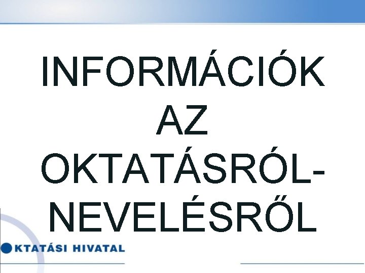 INFORMÁCIÓK AZ OKTATÁSRÓLNEVELÉSRŐL 