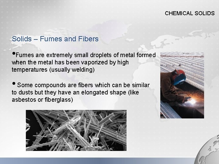 CHEMICAL SOLIDS Solids – Fumes and Fibers • Fumes are extremely small droplets of
