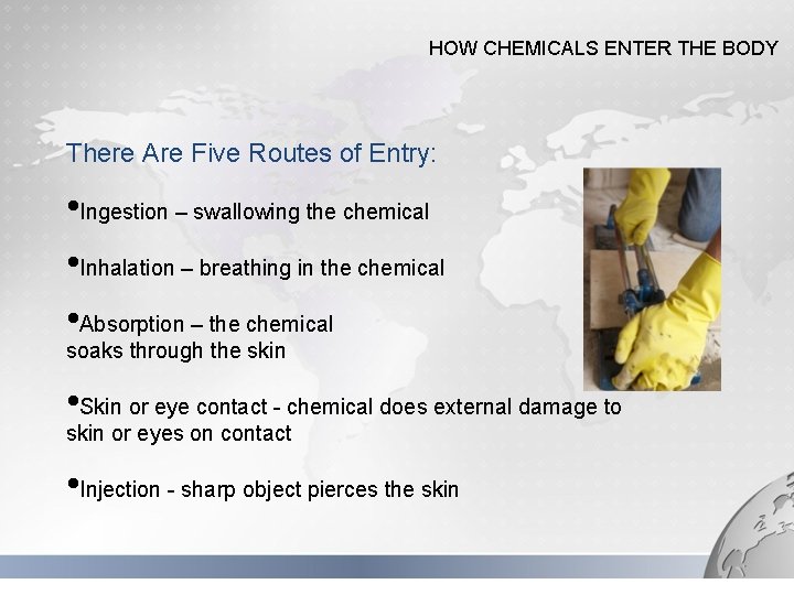 HOW CHEMICALS ENTER THE BODY There Are Five Routes of Entry: • Ingestion –