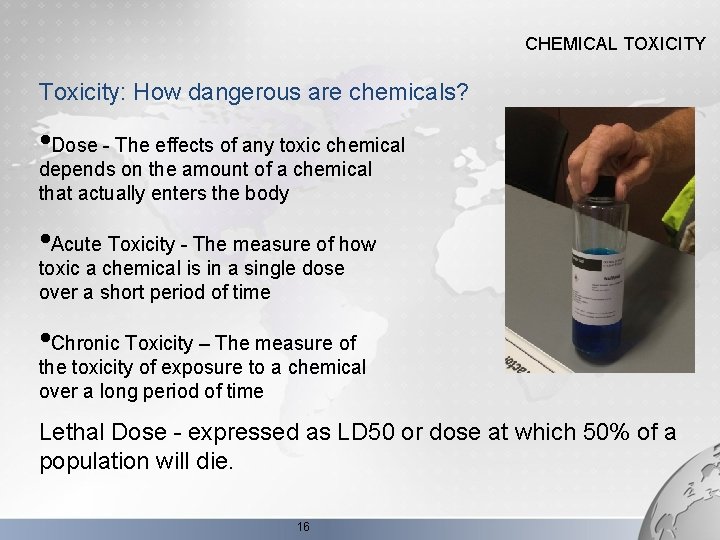 CHEMICAL TOXICITY Toxicity: How dangerous are chemicals? • Dose - The effects of any