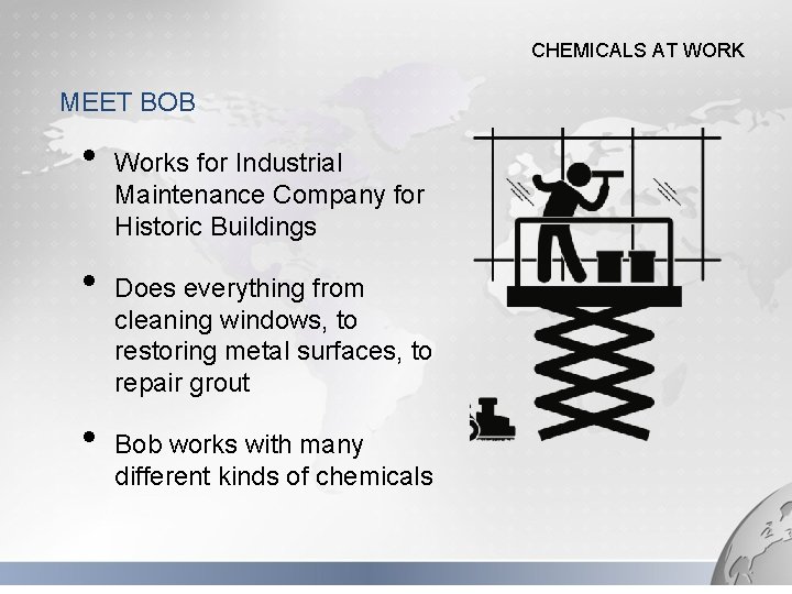 CHEMICALS AT WORK MEET BOB • • • Works for Industrial Maintenance Company for