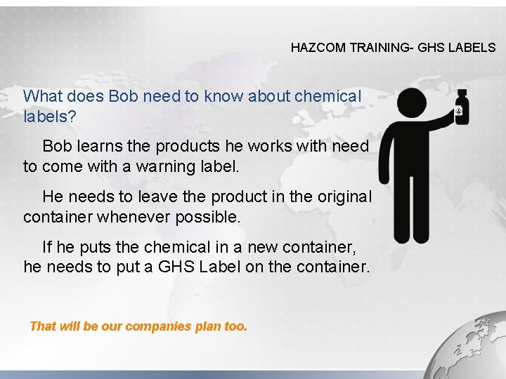 HAZCOM TRAINING- GHS LABELS What does Bob need to know about chemical labels? Bob