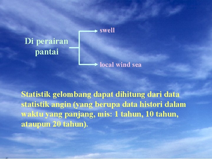 swell Di perairan pantai local wind sea Statistik gelombang dapat dihitung dari data statistik