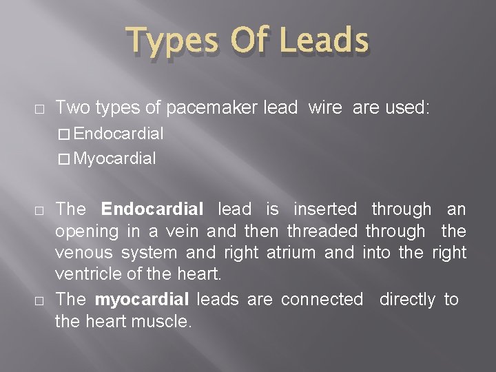 Types Of Leads � Two types of pacemaker lead wire are used: � Endocardial