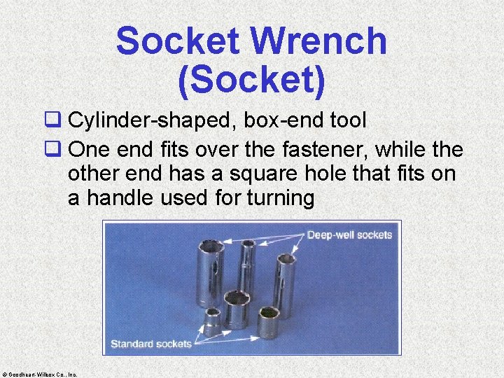 Socket Wrench (Socket) q Cylinder-shaped, box-end tool q One end fits over the fastener,