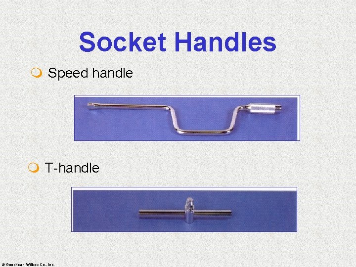 Socket Handles m Speed handle m T-handle © Goodheart-Willcox Co. , Inc. 