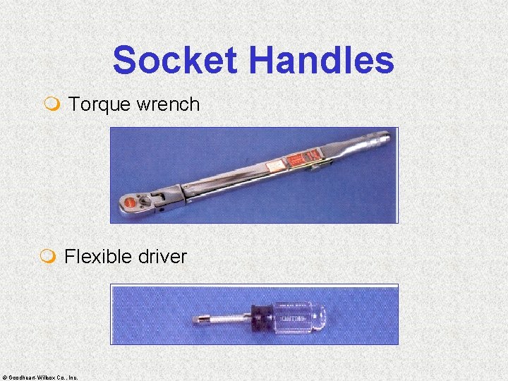 Socket Handles m Torque wrench m Flexible driver © Goodheart-Willcox Co. , Inc. 