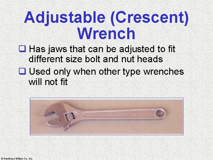 Adjustable (Crescent) Wrench q Has jaws that can be adjusted to fit different size