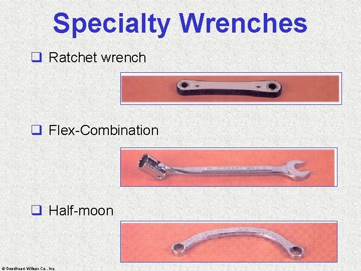 Specialty Wrenches q Ratchet wrench q Flex-Combination q Half-moon © Goodheart-Willcox Co. , Inc.