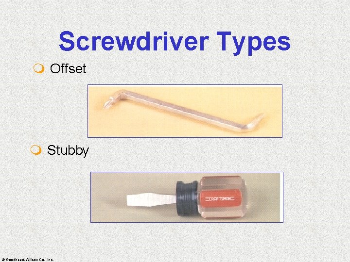 Screwdriver Types m Offset m Stubby © Goodheart-Willcox Co. , Inc. 