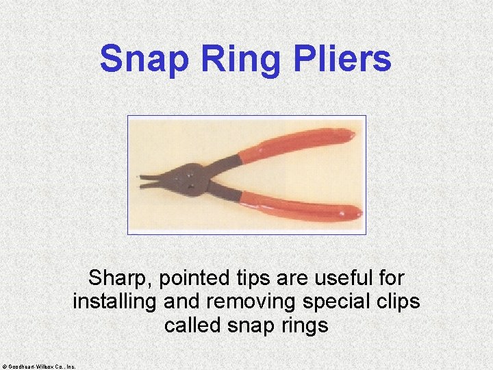 Snap Ring Pliers Sharp, pointed tips are useful for installing and removing special clips