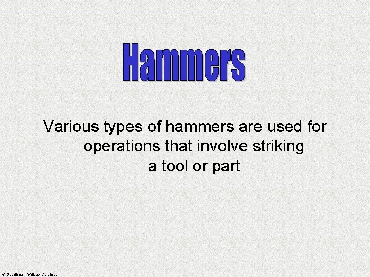 Various types of hammers are used for operations that involve striking a tool or