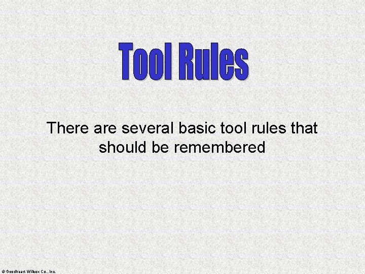 There are several basic tool rules that should be remembered © Goodheart-Willcox Co. ,