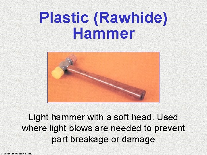 Plastic (Rawhide) Hammer Light hammer with a soft head. Used where light blows are