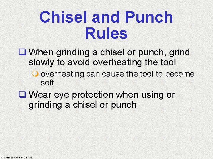 Chisel and Punch Rules q When grinding a chisel or punch, grind slowly to