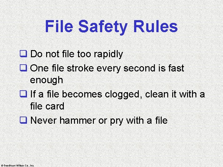 File Safety Rules q Do not file too rapidly q One file stroke every