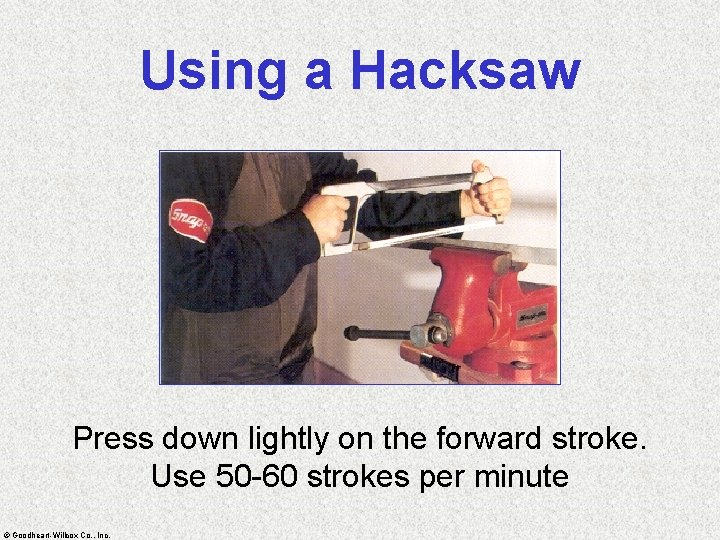 Using a Hacksaw Press down lightly on the forward stroke. Use 50 -60 strokes