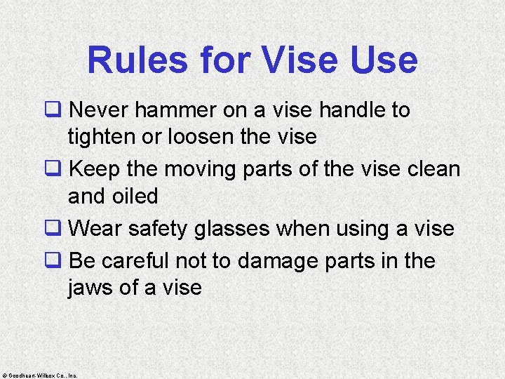 Rules for Vise Use q Never hammer on a vise handle to tighten or