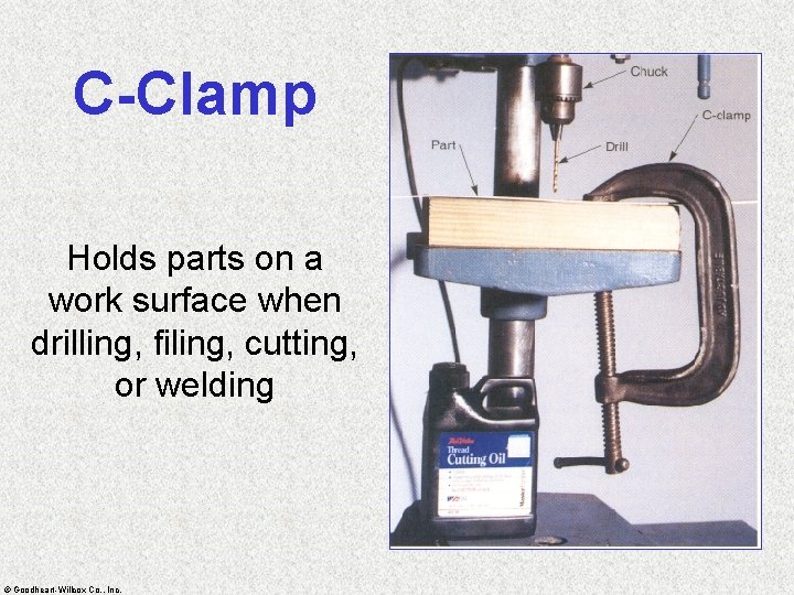 C-Clamp Holds parts on a work surface when drilling, filing, cutting, or welding ©