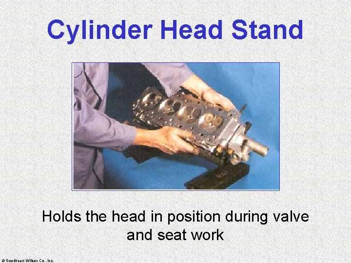 Cylinder Head Stand Holds the head in position during valve and seat work ©