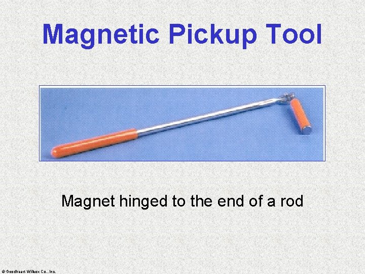 Magnetic Pickup Tool Magnet hinged to the end of a rod © Goodheart-Willcox Co.