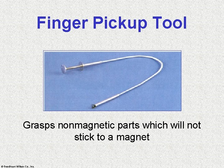 Finger Pickup Tool Grasps nonmagnetic parts which will not stick to a magnet ©