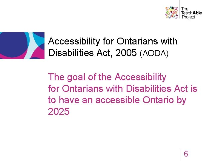 Accessibility for Ontarians with Disabilities Act, 2005 (AODA) The goal of the Accessibility for