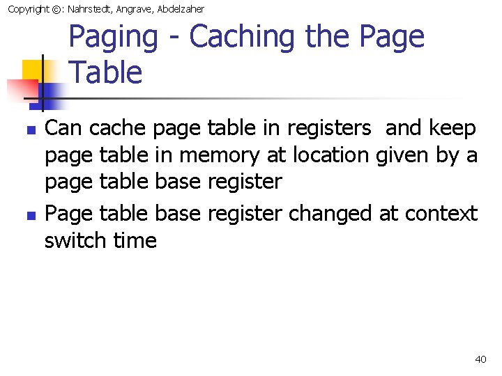 Copyright ©: Nahrstedt, Angrave, Abdelzaher Paging - Caching the Page Table n n Can