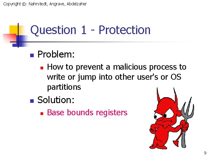 Copyright ©: Nahrstedt, Angrave, Abdelzaher Question 1 - Protection n Problem: n n How
