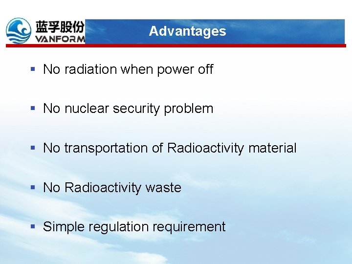 Advantages § No radiation when power off § No nuclear security problem § No