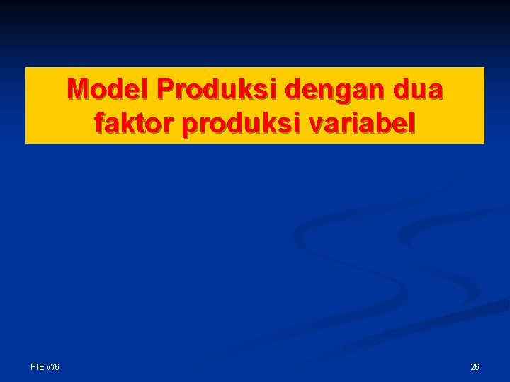 Model Produksi dengan dua faktor produksi variabel PIE W 6 26 