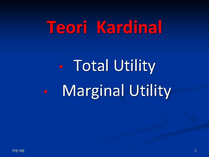 Teori Kardinal Total Utility Marginal Utility • • PIE W 6 3 